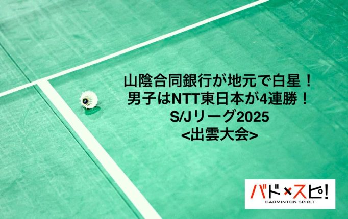 【S/Jリーグ2025】山陰合同銀行が地元で白星獲得！男子のNTT東日本は4連勝を飾る！＜出雲大会／男女結果＞