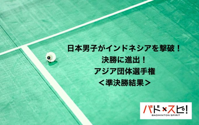 【アジア団体選手権2026】日本男子がインドネシアを３−１で撃破！中国と決勝で激突！＜準決勝結果＞
